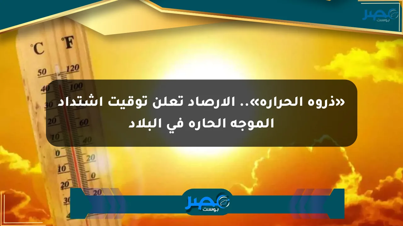 «ذروة الحرارة».. الأرصاد تعلن توقيت اشتداد الموجة الحارة في البلاد الان