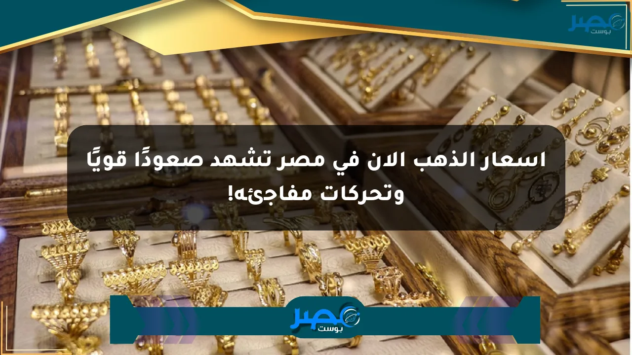 أسعار الذهب الآن في مصر تشهد صعودًا قويًا وتحركات مفاجئة! الان