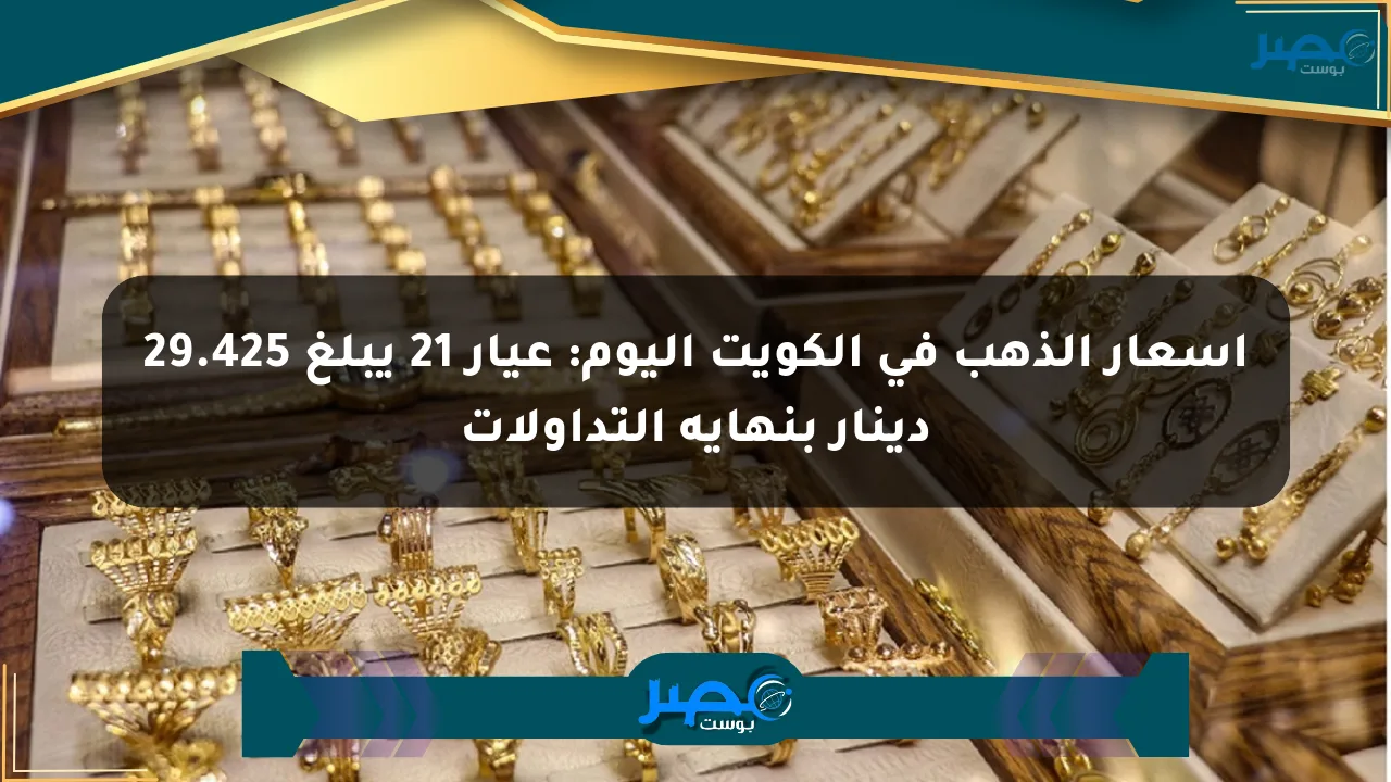 أسعار الذهب في الكويت اليوم: عيار 21 يبلغ 29.425 دينار بنهاية التداولات الان