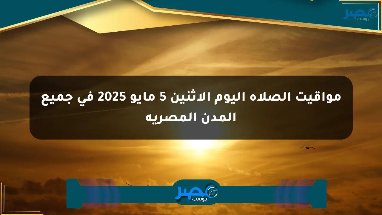 مواقيت الصلاة اليوم الاثنين 5 مايو 2025 في جميع المدن المصرية الان