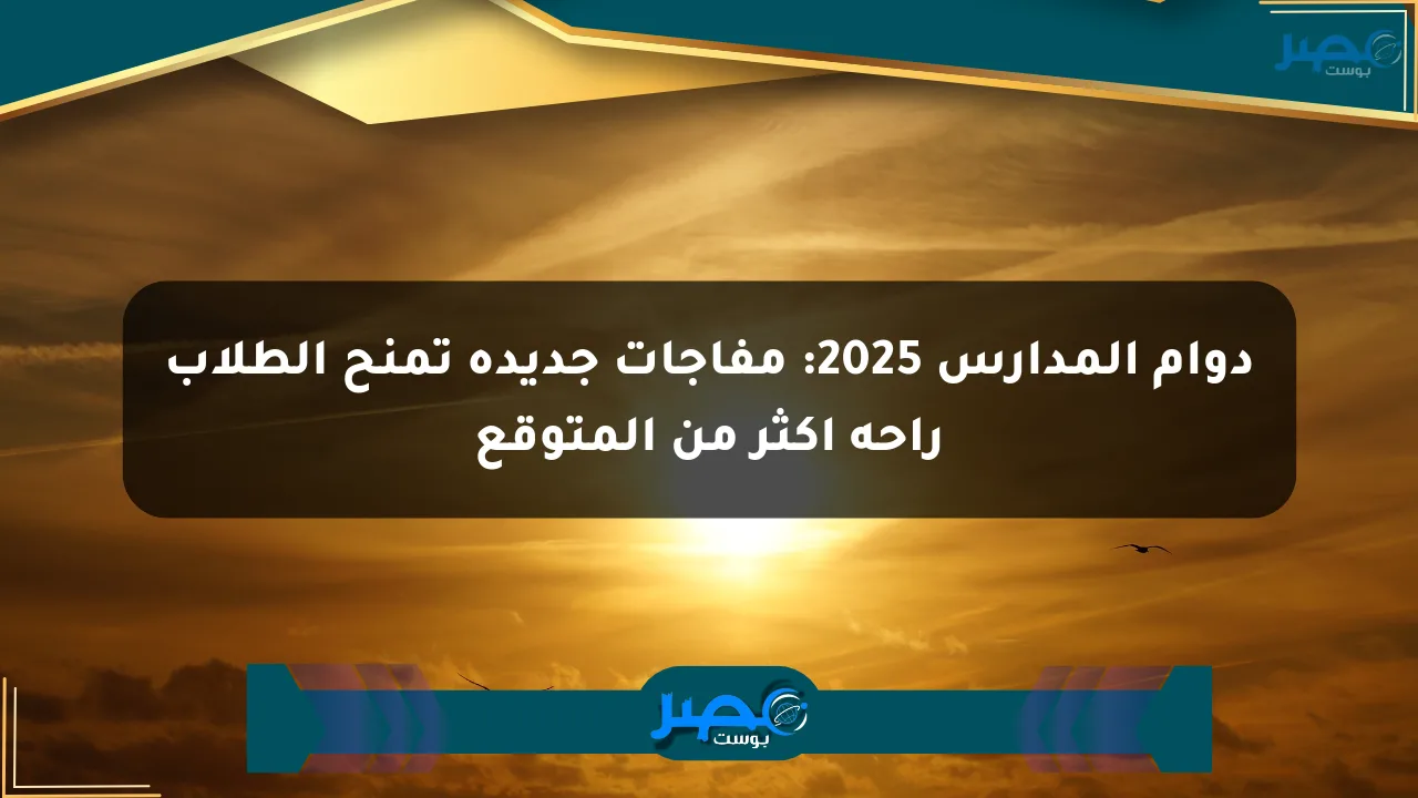 دوام المدارس 2025: مفاجآت جديدة تمنح الطلاب راحة أكثر من المتوقع الان