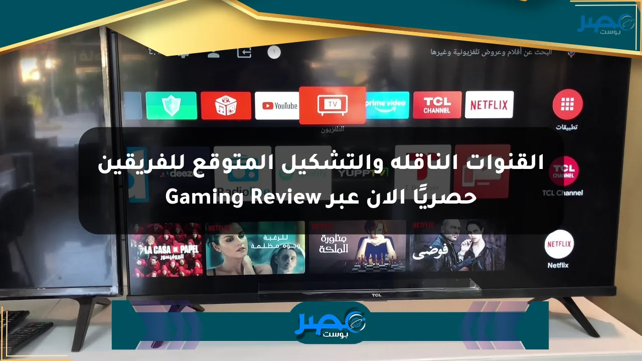 القنوات الناقلة والتشكيل المتوقع للفريقين حصريًا الآن عبر Gaming Review الان
