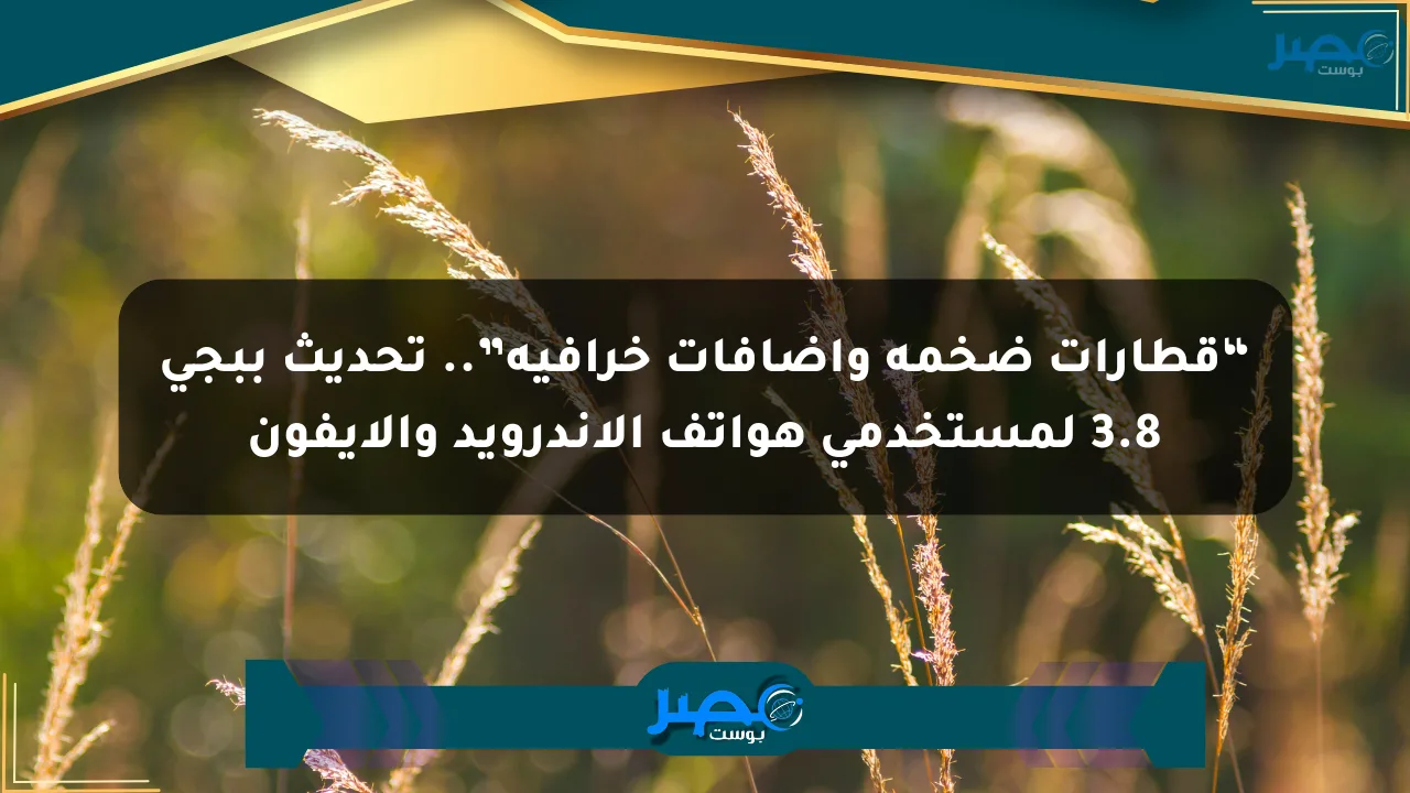 “قطارات ضخمة وإضافات خرافية”.. تحديث ببجي 3.8 لمستخدمي هواتف الأندرويد والآيفون الان