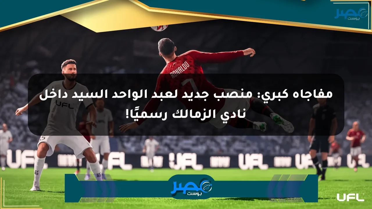 مفاجأة كبرى: منصب جديد لعبد الواحد السيد داخل نادي الزمالك رسميًا! الان