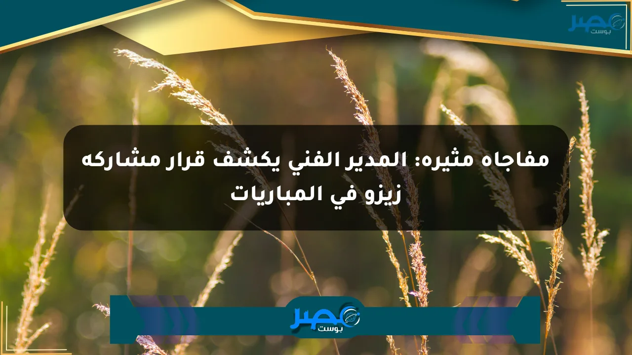 مفاجأة مثيرة: المدير الفني يكشف قرار مشاركة زيزو في المباريات الان