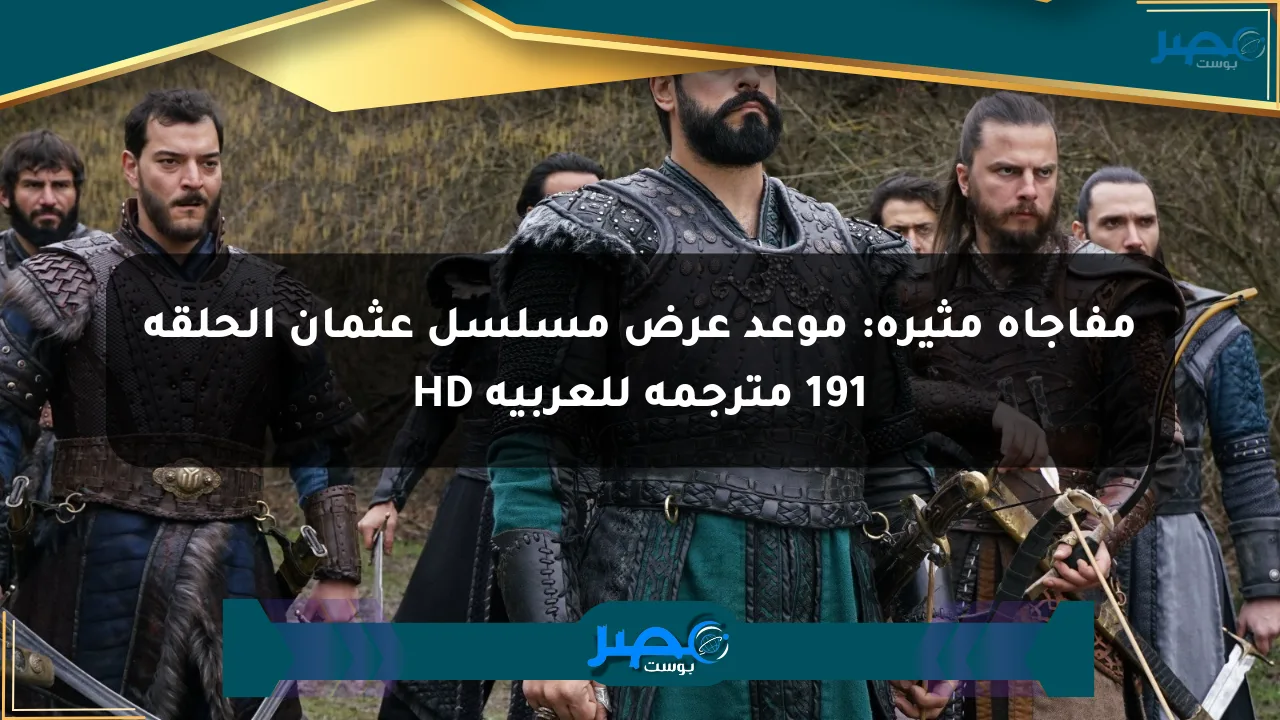 مفاجأة مثيرة: موعد عرض مسلسل عثمان الحلقة 191 مترجمة للعربية HD الان
