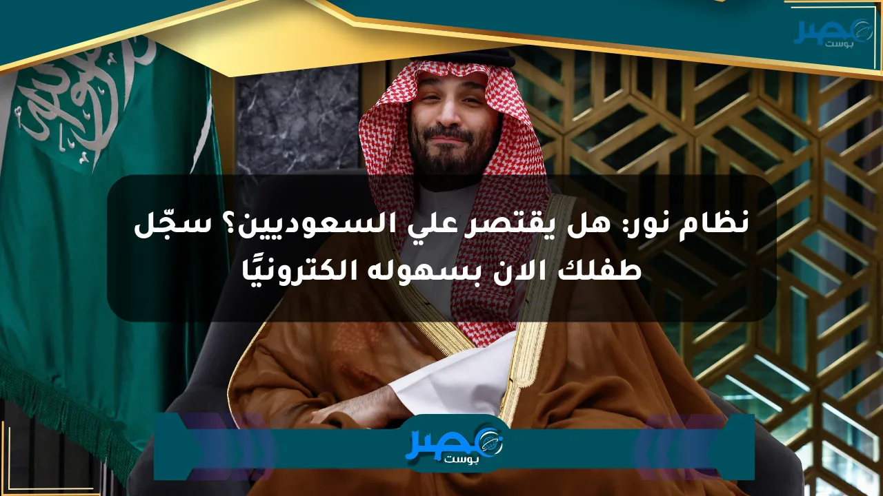 نظام نور: هل يقتصر على السعوديين؟ سجّل طفلك الآن بسهولة إلكترونيًا الان