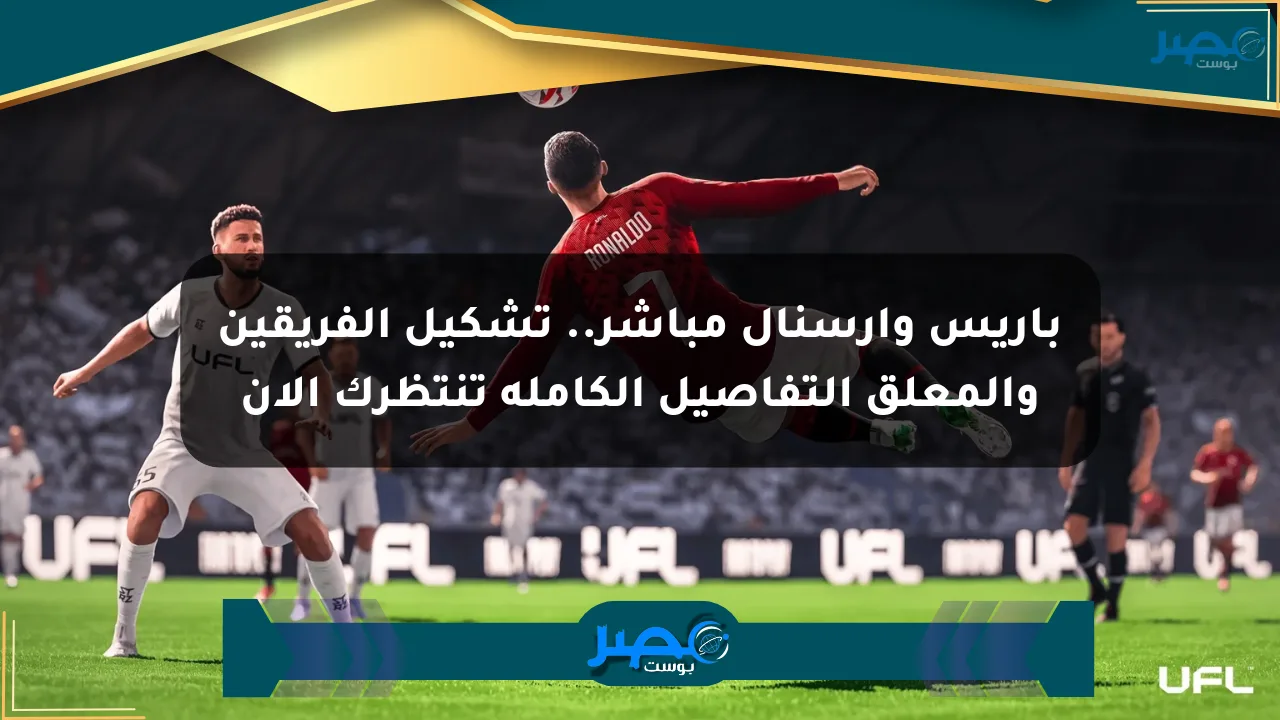 باريس وأرسنال مباشر.. تشكيل الفريقين والمعلق التفاصيل الكاملة تنتظرك الآن الان