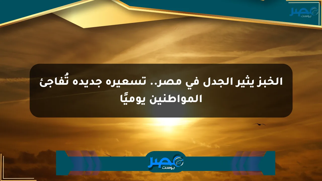 الخبز يثير الجدل في مصر.. تسعيرة جديدة تُفاجئ المواطنين يوميًا الان