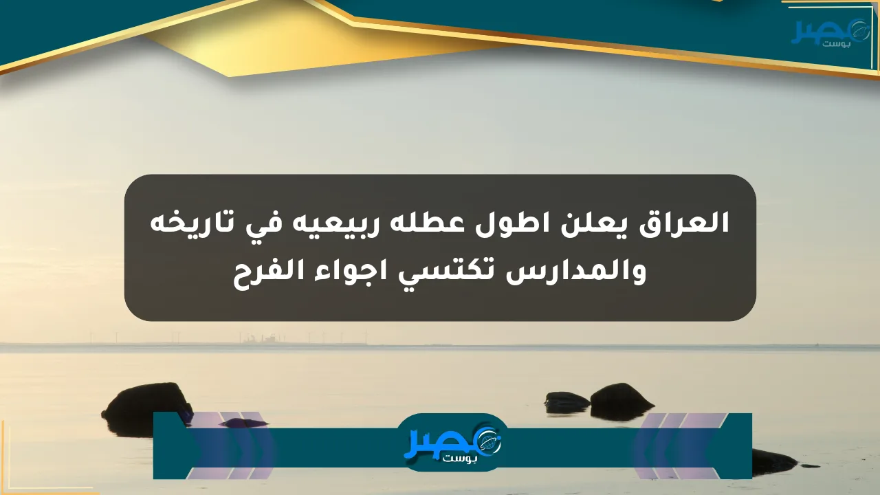 العراق يعلن أطول عطلة ربيعية في تاريخه والمدارس تكتسي أجواء الفرح الان