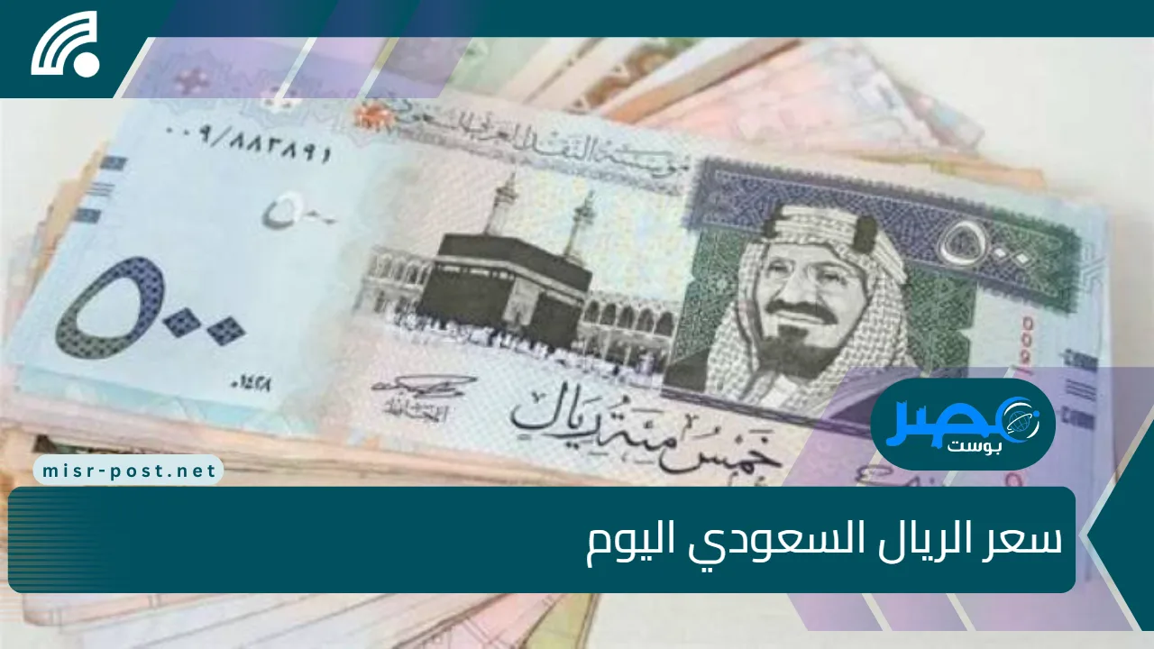 سعر الريال السعودي اليوم في البنوك المصرية: تحديث لحظي ومقارنة الأسعار الان